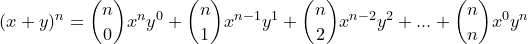 \dpi{120} \small (x+y)^n = \binom{n}{0}x^ny^0 + \binom{n}{1}x^{n-1}y^1 + \binom{n}{2}x^{n-2}y^2+... + \binom{n}{n}x^0y^n